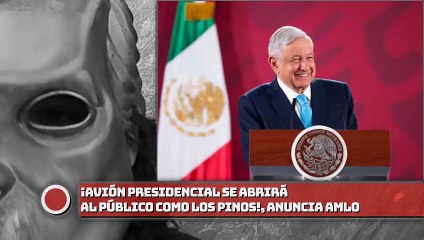¡Avión presidencial se abrirá al público como Los Pinos!, Anuncia AMLO