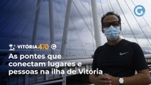 Vitória 470 anos: As pontes que conectam lugares e pessoas na ilha de Vitória