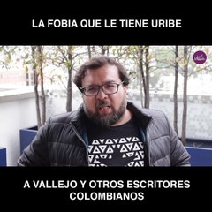 La fobia que tiene Uribe a Vallejo y otros escritores colombianos