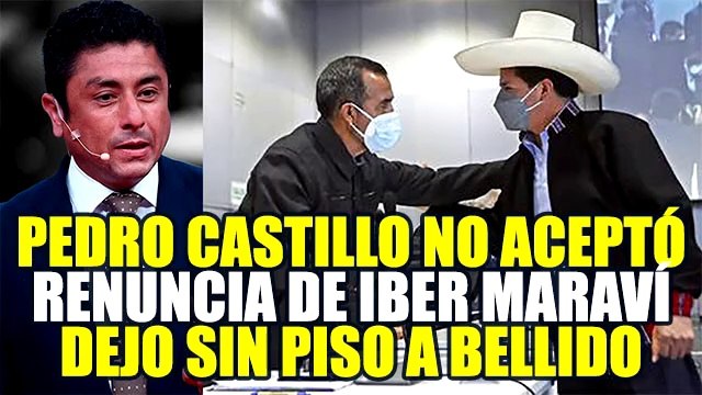 PEDRO CASTILLO NO HABRÍA ACEPTADO LA RENUNCIA DE IBER MARAVÍ, DEJO SIN PISO A GUIDO BELLIDO