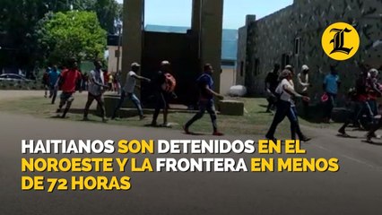 Grupo de haitianos son detenidos en el Noroeste y la frontera en menos de 72 horas