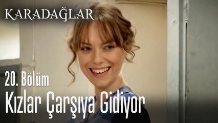 Kızlar çarşıya gidiyor - Karadağlar 20. Bölüm