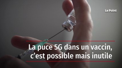 La puce 5G dans un vaccin, c’est possible mais inutile
