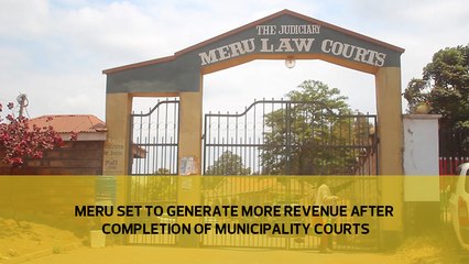 Meru set to generate more revenue after completion of the municipal courts