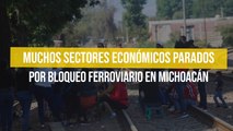Muchos sectores económicos parados por bloqueo ferroviario en Michoacán