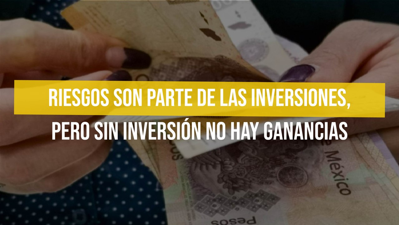 Riesgos son parte de las inversiones, pero sin inversión no hay ganancias