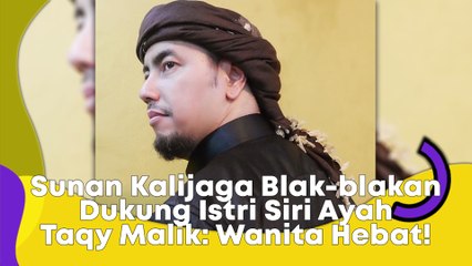 Sunan Kalijaga Blak-blakan Dukung Istri Siri Ayah Taqy Malik: Wanita Hebat!