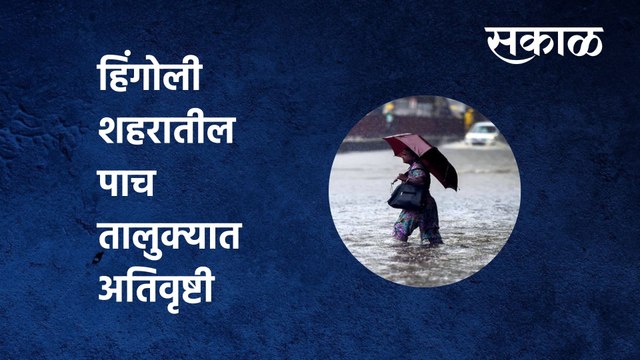 Rain Update Hingoli : हिंगोली शहरातील पाच तालुक्यात अतिवृष्टी | Sakal Media |