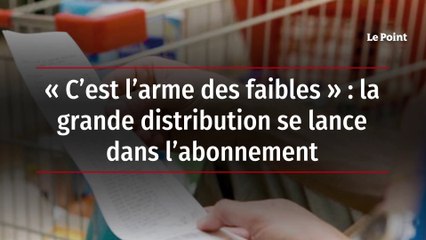 « C’est l’arme des faibles » : la grande distribution se lance dans l’abonnement