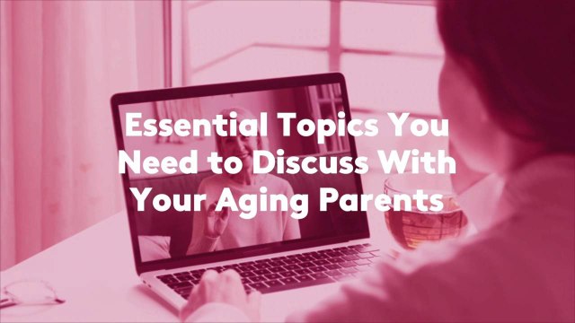 Essential Topics You Need to Discuss With Your Aging Parents