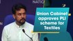 Union Cabinet approves PLI scheme for Textiles