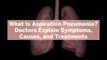 What Is Aspiration Pneumonia? Doctors Explain Symptoms, Causes, and Treatments
