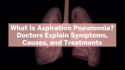 Download Video: What Is Aspiration Pneumonia? Doctors Explain Symptoms, Causes, and Treatments