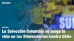 La Selección Colombia se juega la vida en las Eliminatorias contra Chile | Pulzo