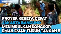 LONGSOR LUMPUR AKIBAT PROYEK KERETA CEPAT JAKARTA BANDUNG EMAK-EMAK DI PURWAKARTA TURUN TANGAN !!