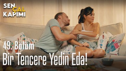 Bir tencere yedin Eda! - Sen Çal Kapımı 49. Bölüm