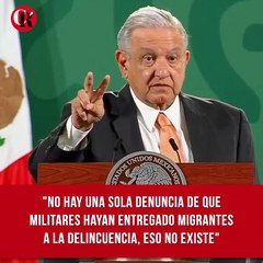 "No hay una sola denuncia de que militares hayan entregado migrantes a la delincuencia, eso no existe", sostuvo López Obrador en la 'mañanera