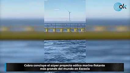Cobra concluye el súper proyecto eólico marino flotante más grande del mundo en Escocia