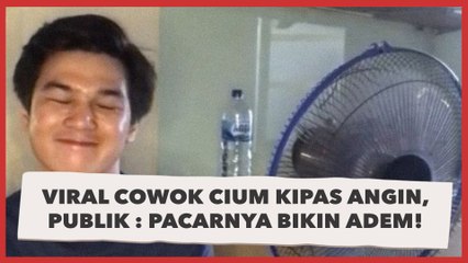 Cowok Cium Kipas Angin, Publik:  Pacarnya Bikin Adem!