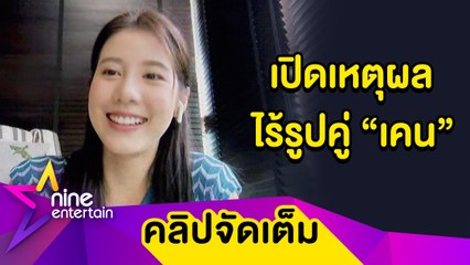 “เอสเธอร์” โต้ห่าง “เคน” หลังไร้รูปคู่ ยันมีเวลาดูแลกันดี (คลิปจัดเต็ม)