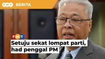 Kerajaan setuju sekat lompat parti, had penggal PM