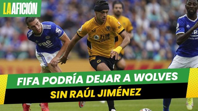 FIFA podría dejar a Wolves sin Raúl Jiménez por no prestarlo a selección mexicana