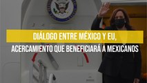 Diálogo entre México y EU, acercamiento que beneficiará a mexicanos