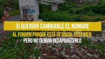 Si querían cambiarle el nombre al FONDEN porque está de moda, está bien, pero no debían desaparecerlo