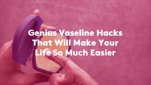 Genius Vaseline Hacks That Will Make Your Life So Much Easier
