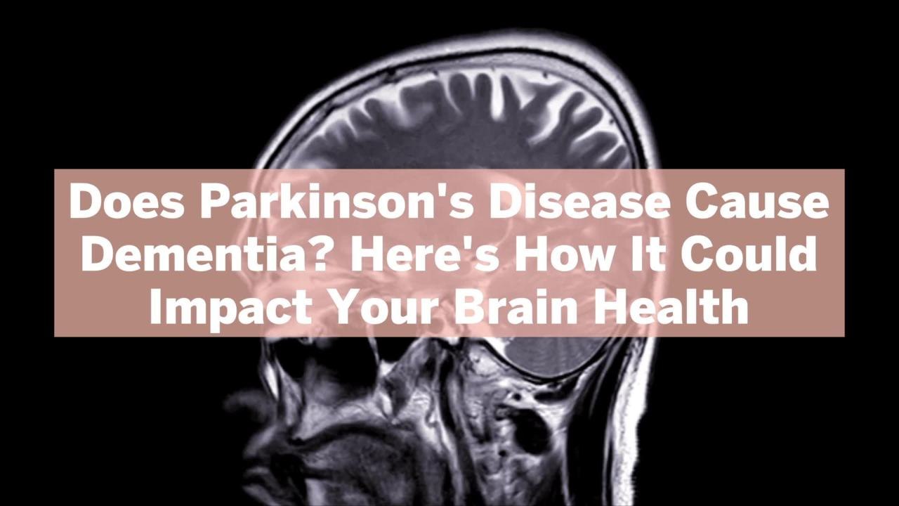 Does Parkinson's Disease Cause Dementia? Here's How It Could Impact Your Brain Health