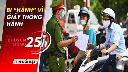 Tin tức covid-19 Mới nhất  9/9  I BỊ HÀNH về giấy phép đi đường I Chuyển động 25h