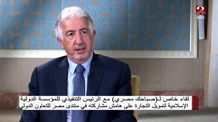 لقاء خاص مع الرئيس التنفيذي للمؤسسة الدولية الإسلامية للتجارة على هامش مشاركته في منتدى مصر للتعاون الدولي