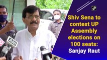 Shiv Sena to contest UP Assembly elections on 100 seats: Sanjay Raut