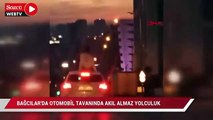 İstanbul'da otomobil tavanında akıl almaz yolculuk