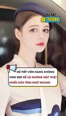 Nữ tiếp viên hàng không xinh đẹp để lộ gương mặt thật khiến dân tình ngỡ ngàng