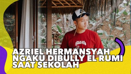 Bongkar Masa Lalu, Azriel Hermansyah Ngaku Dibully El Rumi saat Sekolah