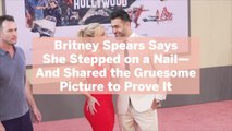 Britney Spears Says She Stepped on a Nail—And Shared the Gruesome Picture to Prove It