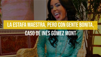 La estafa maestra, pero con gente bonita, caso de Inés Gómez Mont