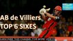 AB de Villiers TOP 6 SIXES! UNBELIEVABLE SHOTS FROM MR 360