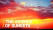 Ever Wonder What The Science Is Behind Sunsets and Sunrises?