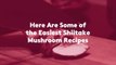 Here Are Some of  the Easiest Shiitake  Mushroom Recipes
