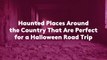 Haunted Places Around the Country That Are Perfect for a Halloween Road Trip