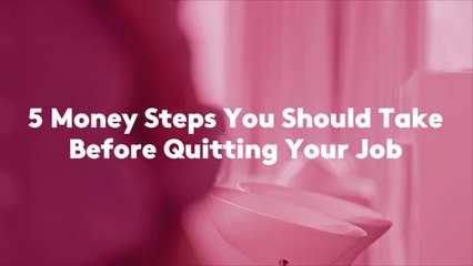 5 Money Steps You Should Take Before Quitting Your Job