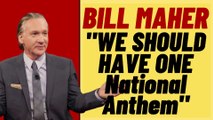 BILL MAHER Doesn't Want 2 National Anthems