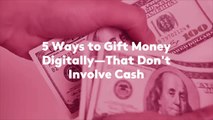 5 Ways to Gift Money Digitally—That Don't Involve Cash