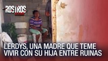Lerdys, una madre que teme vivir con su hija entre ruinas - Rostros de la Crisis