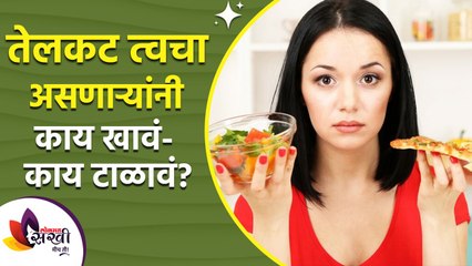 तेलकट त्वचा असणाऱ्यांंनी काय खावं आणि काय खाऊ नये | Know What to Eat and What Not to Eat |