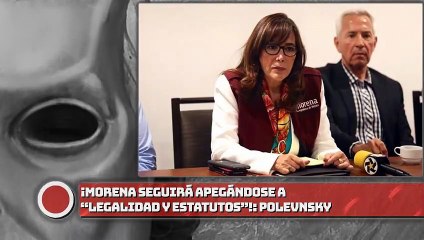 ¡Morena seguirá apegándose a “legalidad y estatutos”!: Polevnsky