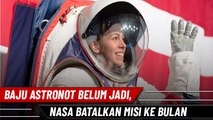 Baju Astronot Belum Jadi, NASA Batalkan Misi ke Bulan