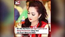 Sau tâm thư hơn 6 tháng đơn độc, liệu bà Phương Hằng có thật sự dừng livestream?